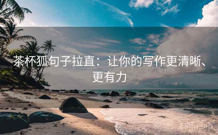茶杯狐句子拉直：让你的写作更清晰、更有力