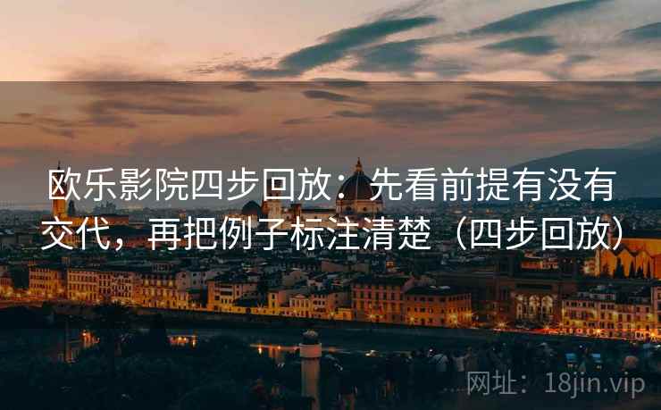 欧乐影院四步回放:先看前提有没有交代,再把例子标注清楚(四步回放) 欧乐影院四步回放:先看前提有没有交代,再把例子标注清楚(四步回放)