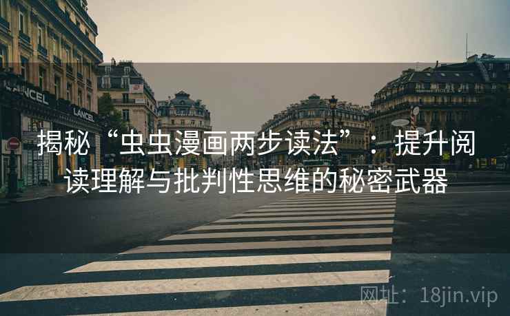 揭秘“虫虫漫画两步读法”：提升阅读理解与批判性思维的秘密武器