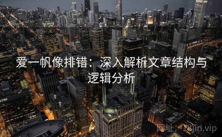 爱一帆像排错：深入解析文章结构与逻辑分析